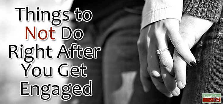 things to not do right after you get engaged