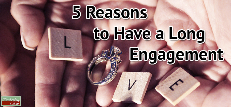 5 reasons to have a long engagement